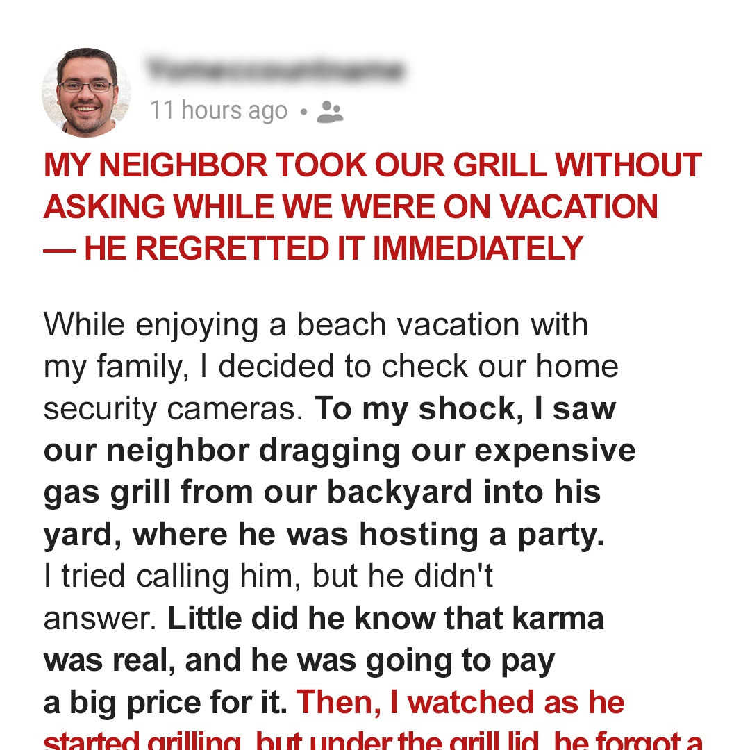 My Neighbor Took Our Grill Without Asking While We Were on Vacation—He Regretted It Immediately