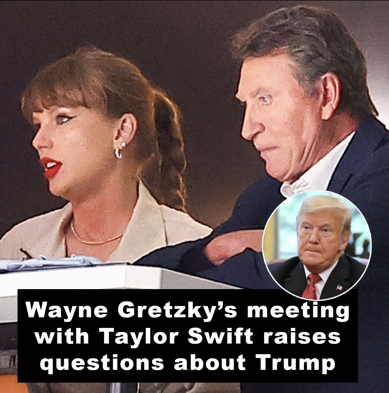 Wayne Gretzky’s meeting with Swift will leave Trump ”unhappy”