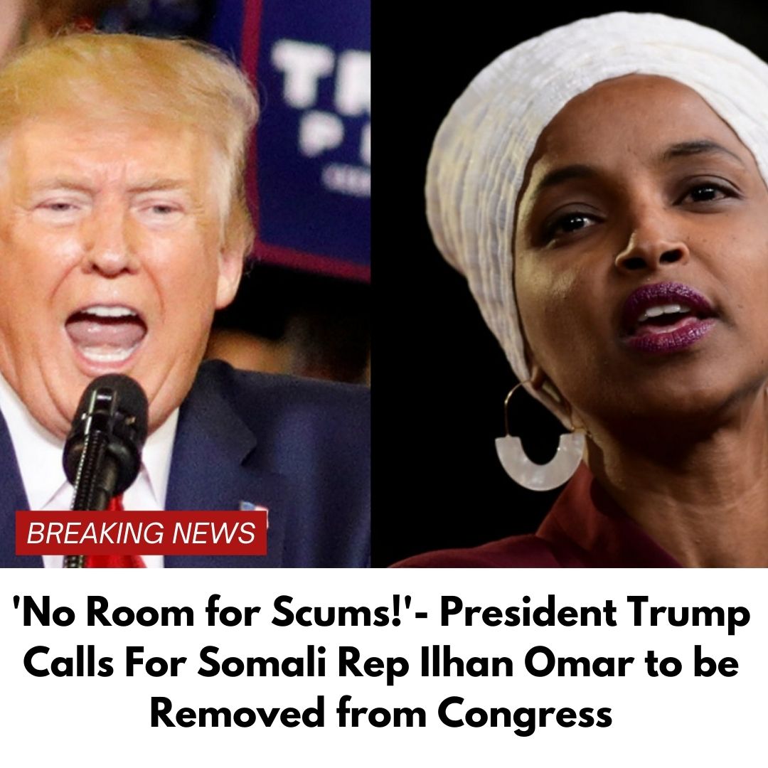 ‘No Room for Scums!’- President Trump Calls For Somali Rep Ilhan Omar to be Removed from Congress