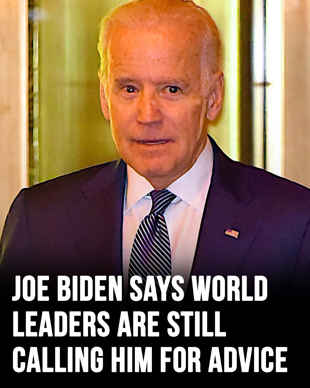 Joe Biden says world leaders still calling him for advice