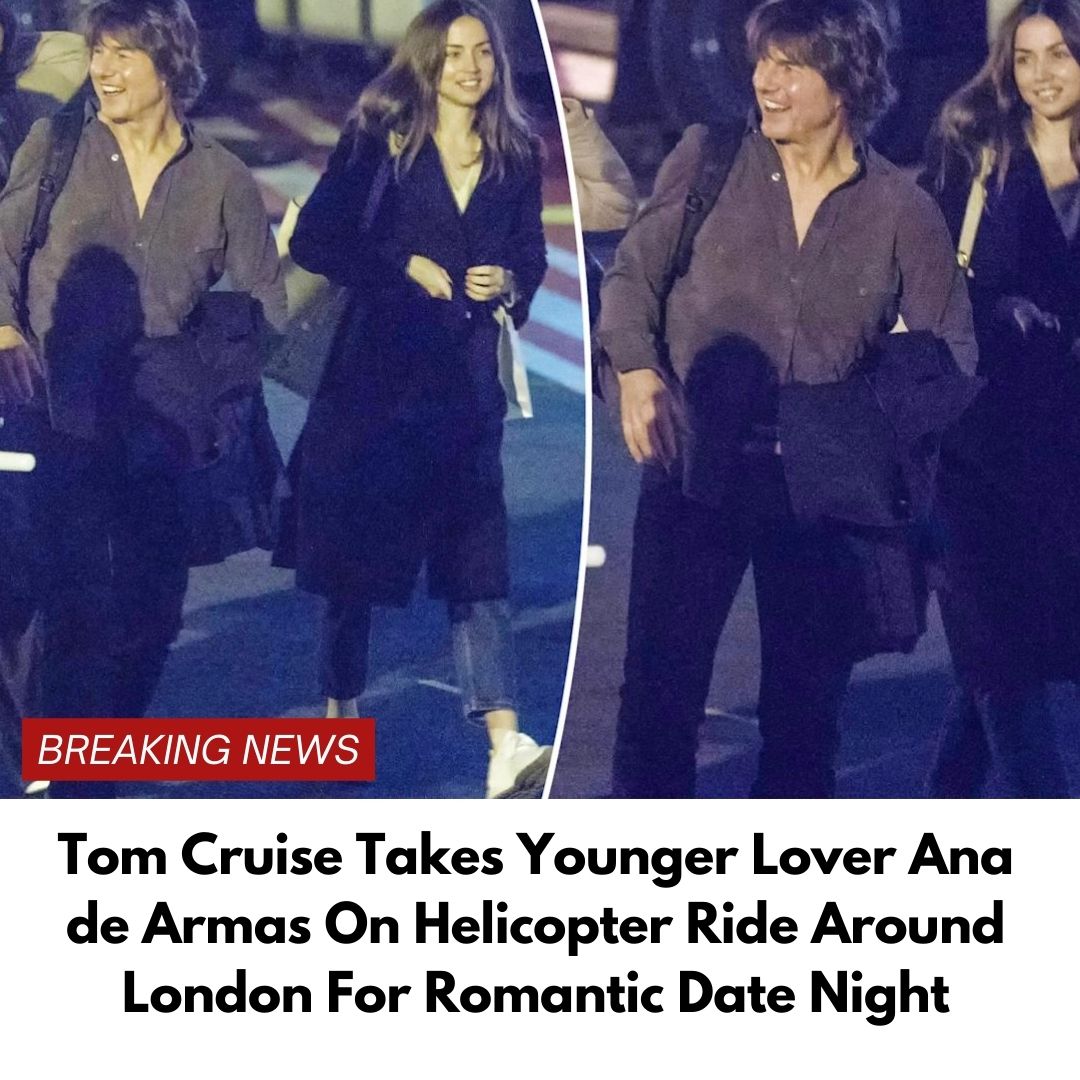 Tom Cruise Takes Younger Lover Ana de Armas On Helicopter Ride Around London For Romantic Date Night