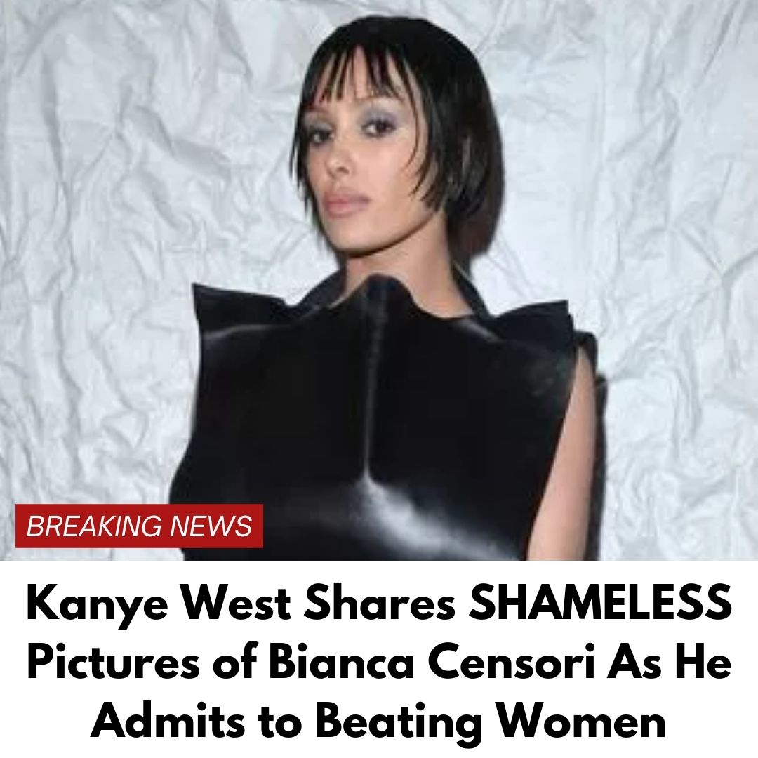 Kanye West Shares SHAMELESS Pictures of Bianca Censori As He Admits to Beating Women