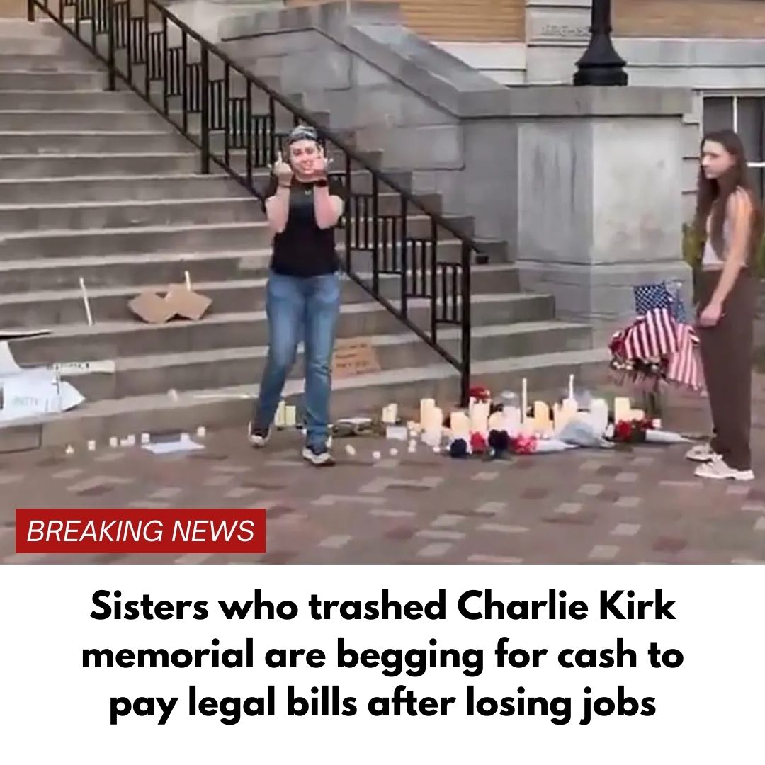 Sisters who trashed Charlie Kirk memorial are begging for cash to pay legal bills after losing jobs