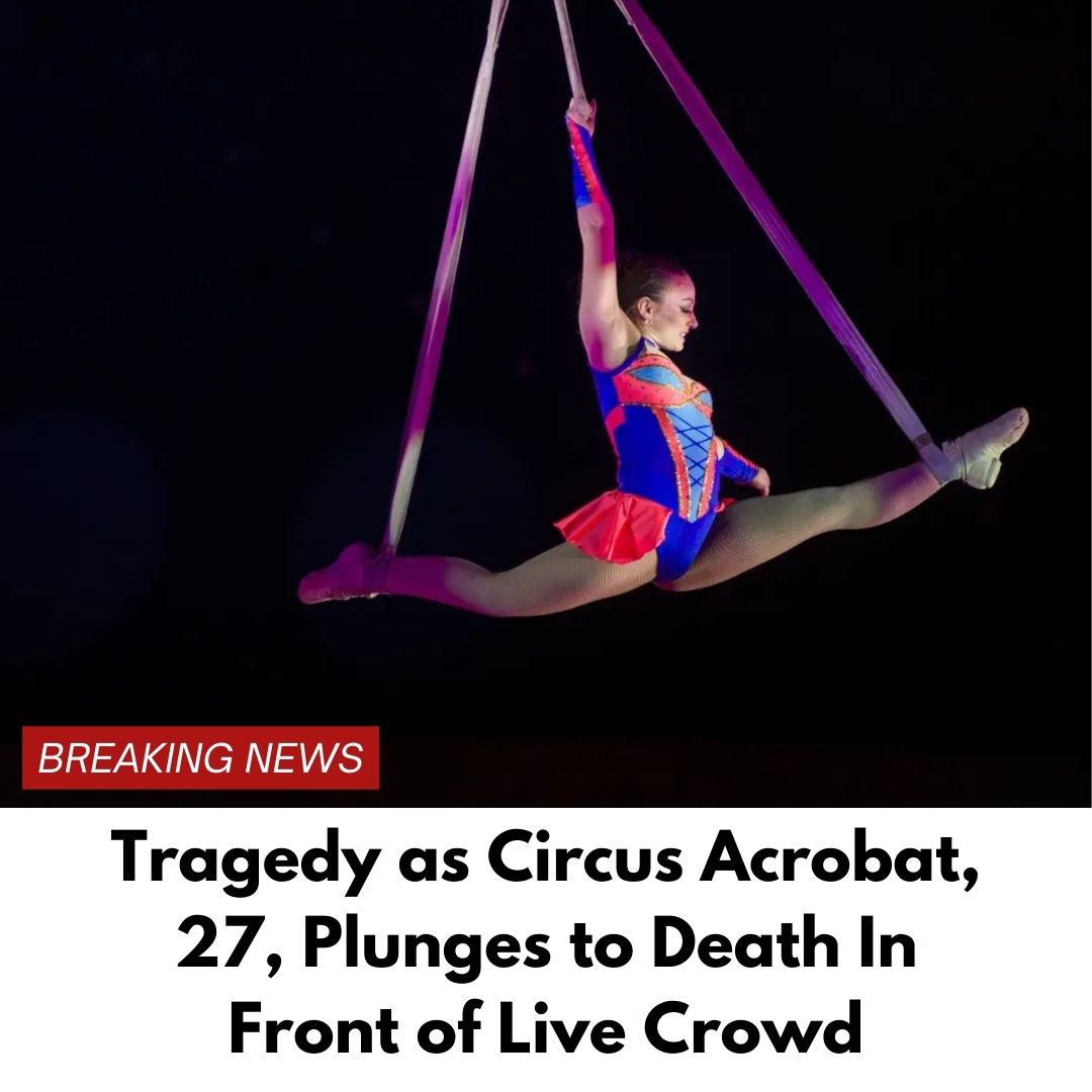 Tragedy as Circus Acrobat, 27, Plunges to Death In Front of Live Crowd