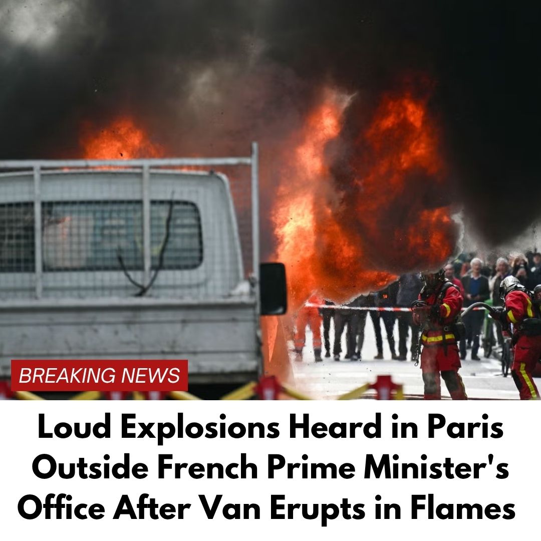 Loud Explosions Heard in Paris Outside French Prime Minister’s Office After Van Erupts in Flames