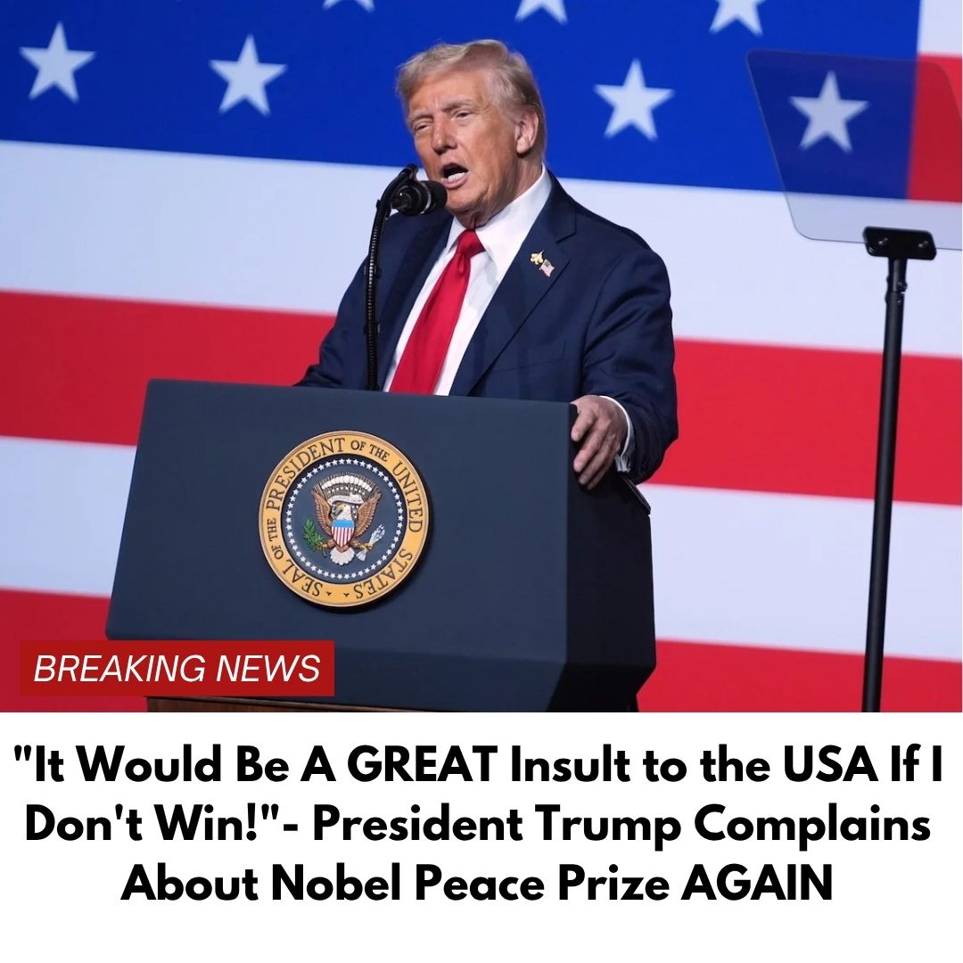 “It Would Be A GREAT Insult to the USA If I Don’t Win!”- President Trump Complains About Nobel Peace Prize AGAIN