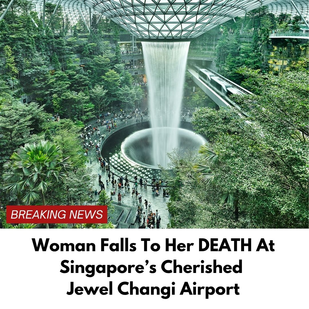 Woman Falls To Her DEATH At Singapore’s Cherished Jewel Changi Airport