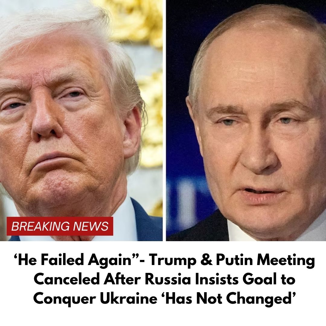 ‘He Failed Again”- Trump & Putin Meeting Canceled After Russia Insists Goal to Conquer Ukraine ‘Has Not Changed’