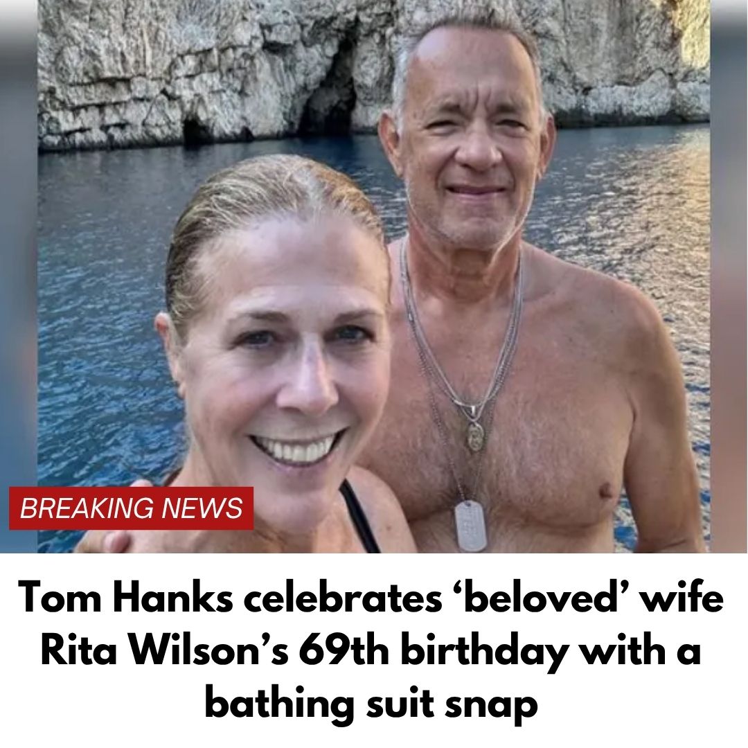 Tom Hanks celebrates ‘beloved’ wife Rita Wilson’s 69th birthday with a bathing suit snap
