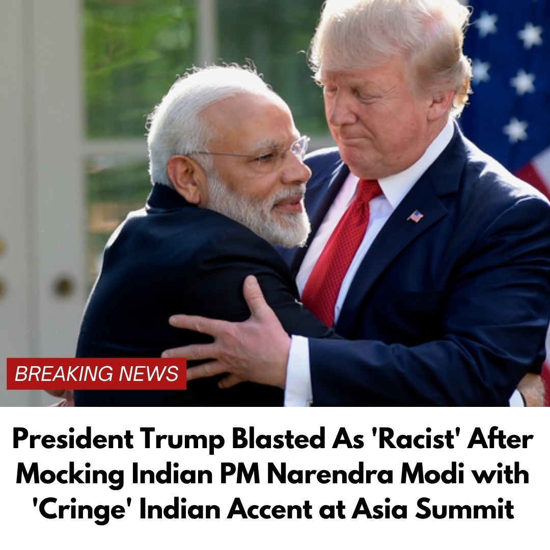 President Trump Blasted As ‘Racist’ After Mocking Indian PM Narendra Modi with ‘Cringe’ Indian Accent at Asia Summit