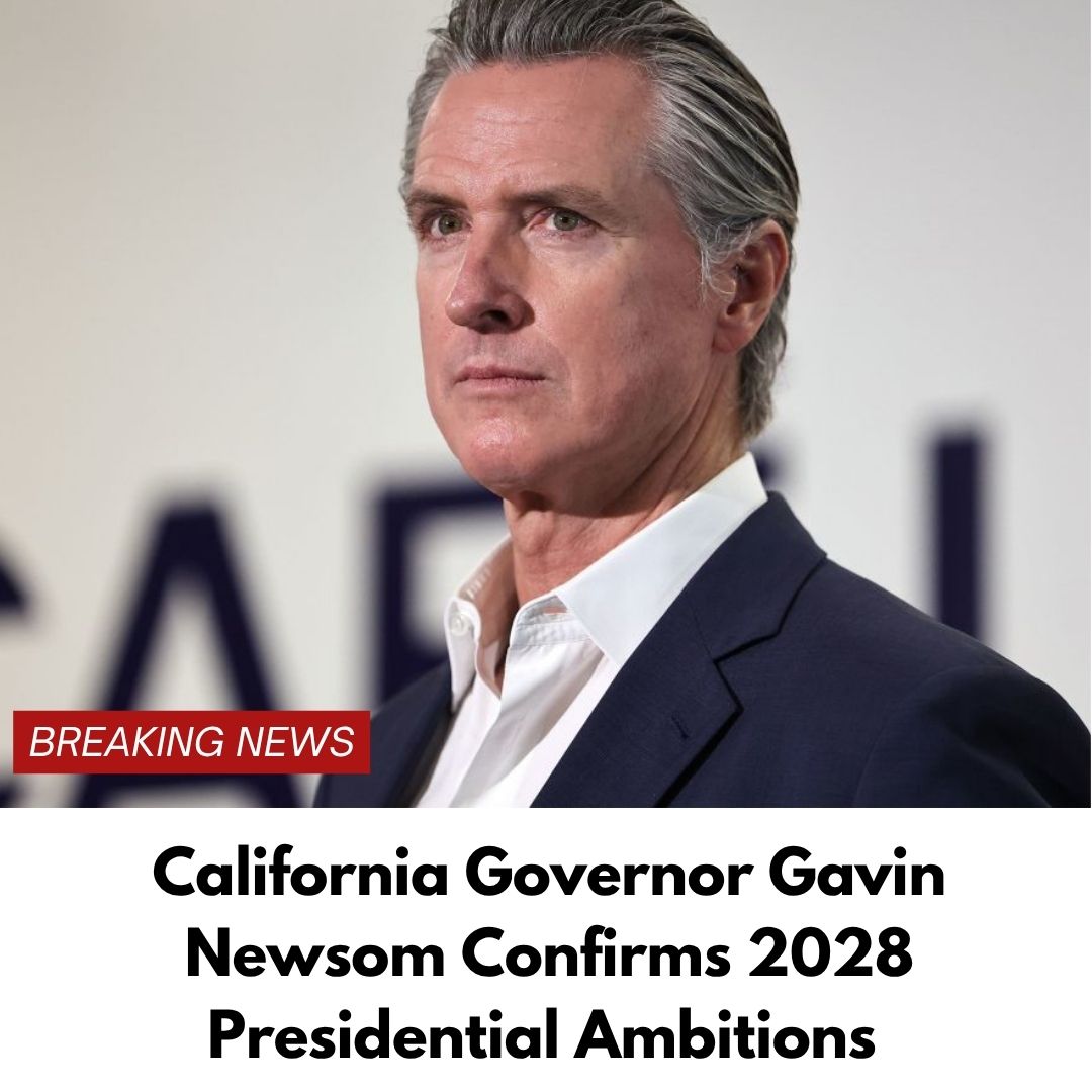 California Governor Gavin Newsom Confirms 2028 Presidential Ambitions