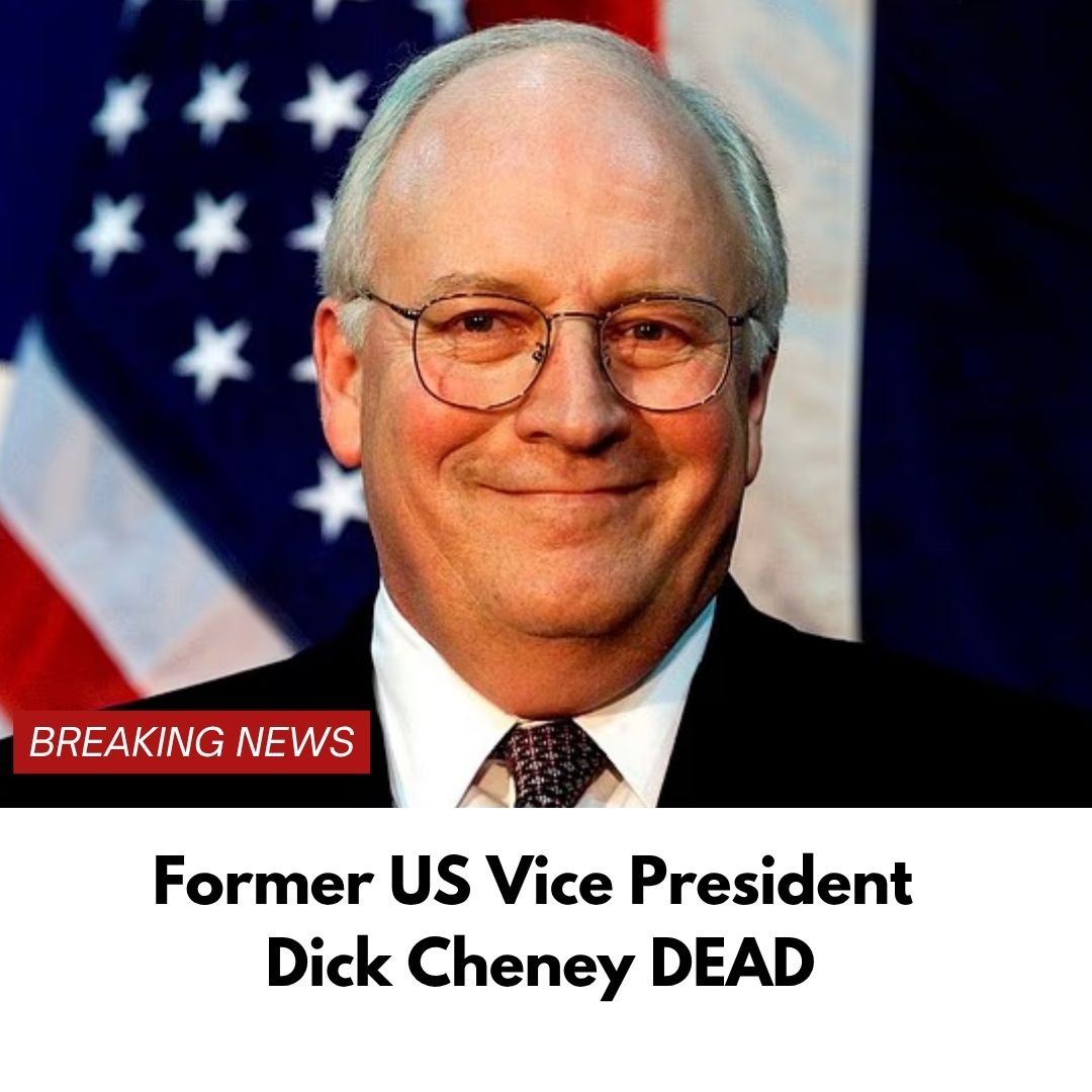 Former US Vice President Dick Cheney DEAD