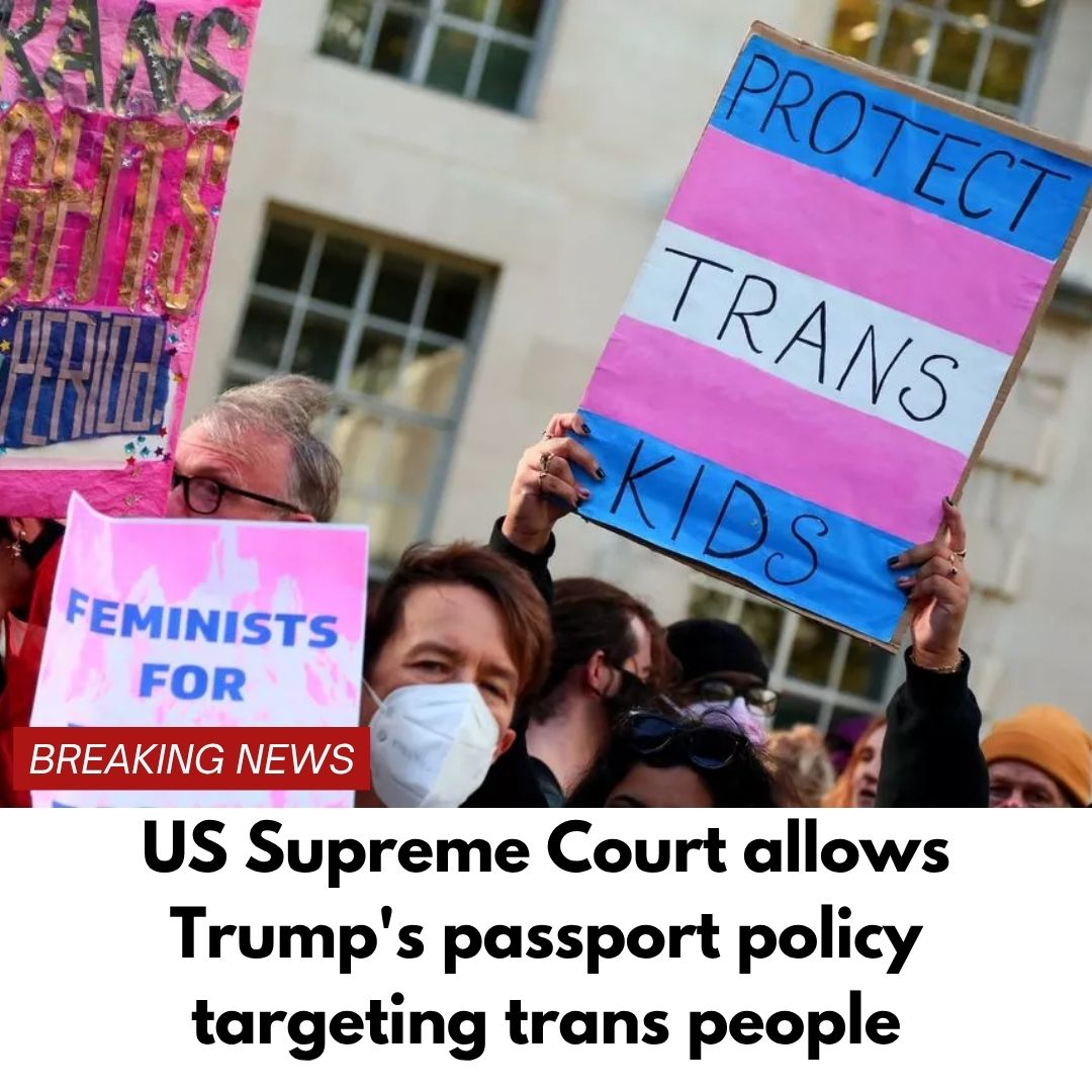 US Supreme Court allows Trump’s passport policy targeting trans people