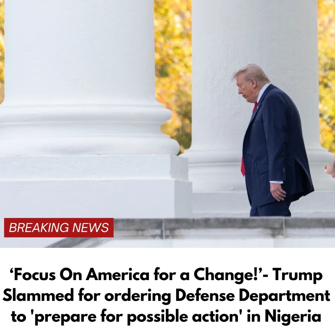 ‘Focus On America for a Change!’- Trump Slammed for ordering Defense Department to ‘prepare for possible action’ in Nigeria
