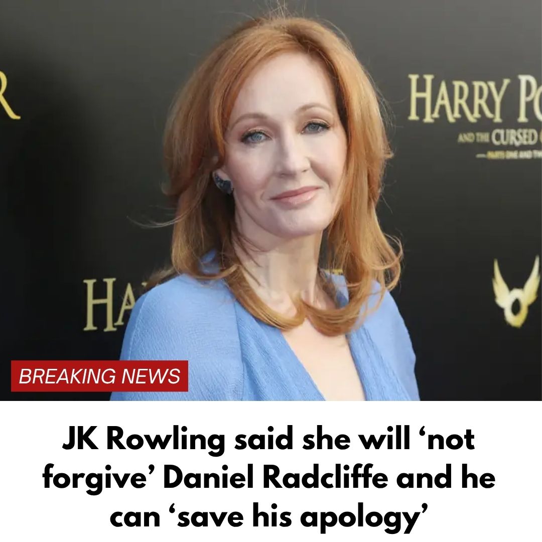 JK Rowling said she will ‘not forgive’ Daniel Radcliffe and he can ‘save his apology’