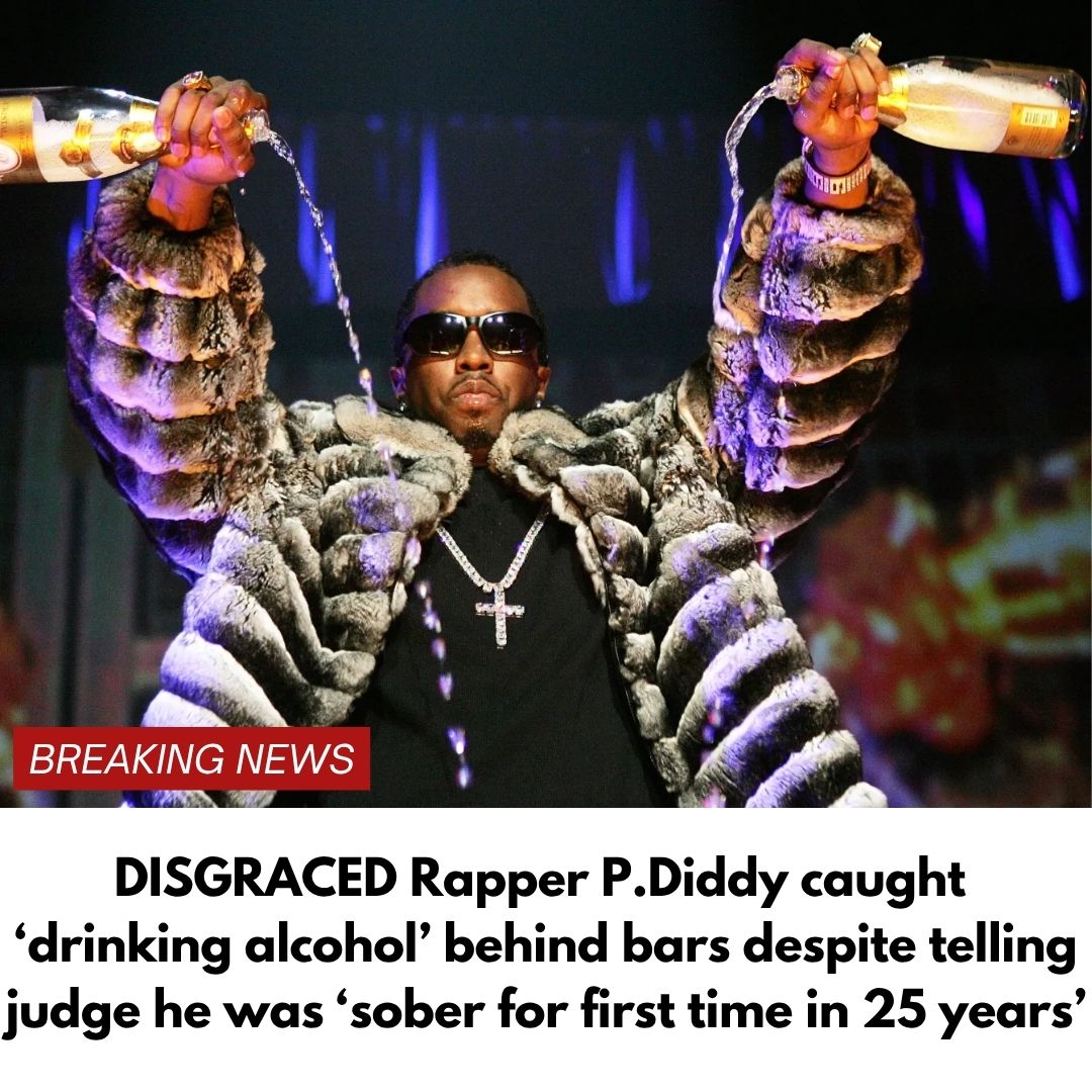 Disgraced Rapper P.Diddy caught ‘drinking alcohol’ behind bars despite shamed star telling judge he was ‘sober for first time in 25 years’