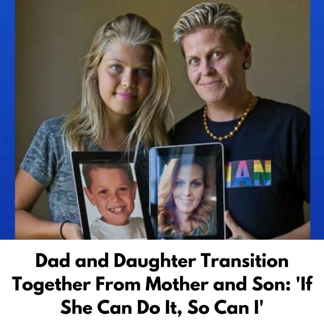 Dad and Daughter Transition Together From Mother and Son: ‘If She Can Do It, So Can I’