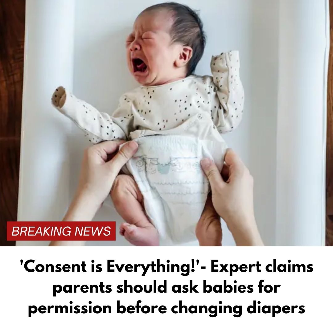 ‘Consent is Everything!’- Expert claims parents should ask babies for permission before changing diapers