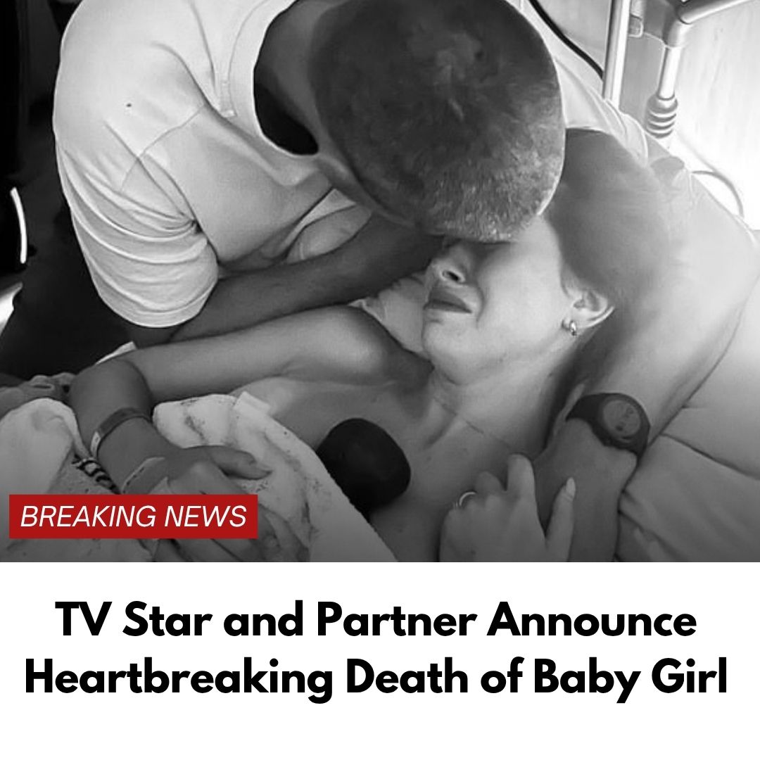 TV Star and Partner Announce Heartbreaking Death of Baby Girl