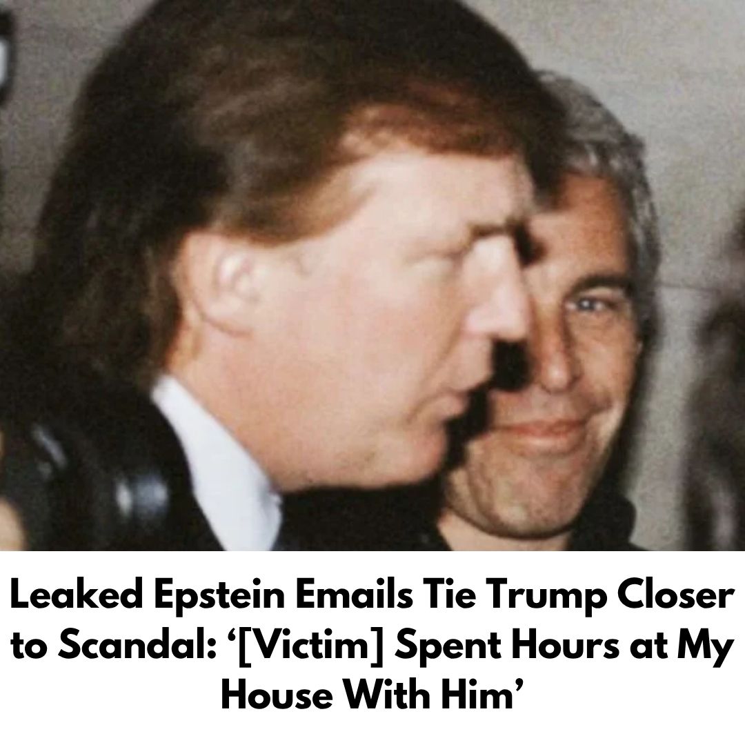 Leaked Epstein Emails Tie Trump Closer to Scandal: ‘[Victim] Spent Hours at My House With Him’