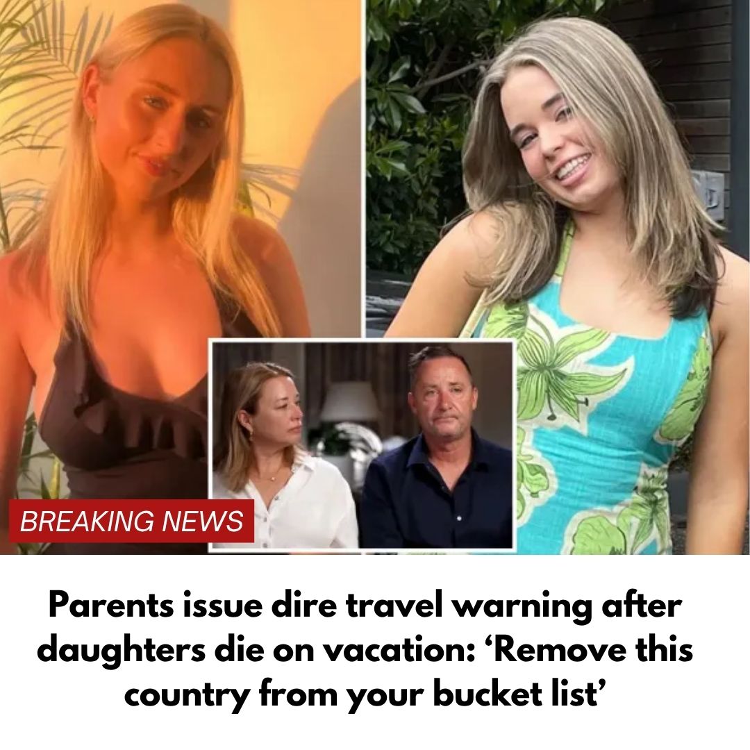 Parents issue dire travel warning after daughters die on vacation: ‘Remove this country from your bucket list’
