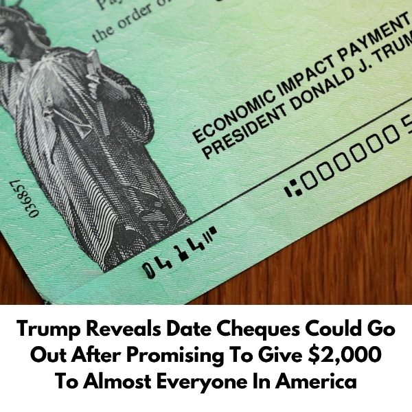 Trump Reveals Date Cheques Could Go Out After Promising To Give $2,000 To Almost Everyone In America