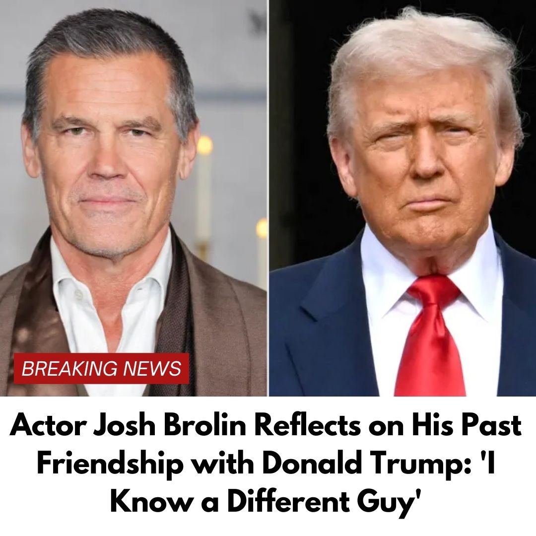 Josh Brolin Reflects on His Past Friendship with Donald Trump: ‘I Know a Different Guy’