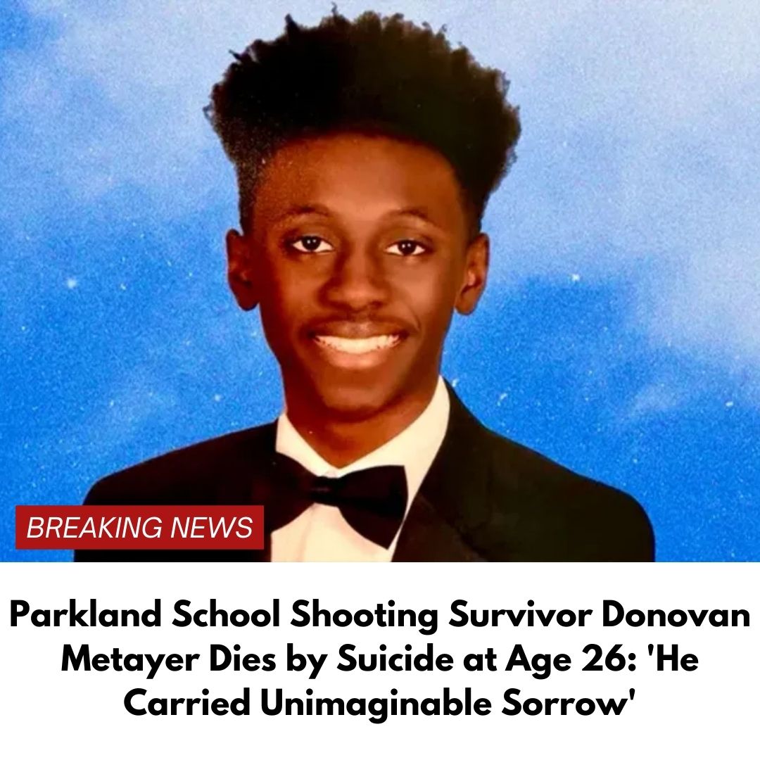 Parkland School Shooting Survivor Donovan Metayer Dies by Suicide at Age 26: ‘He Carried Unimaginable Sorrow’