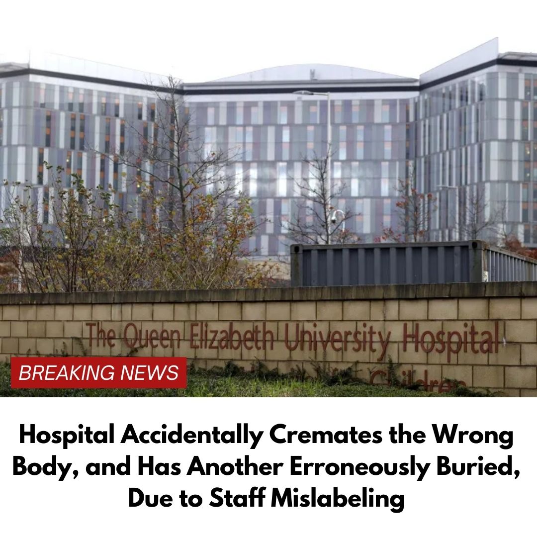 Hospital Accidentally Cremates the Wrong Body, and Has Another Erroneously Buried, Due to Staff Mislabeling