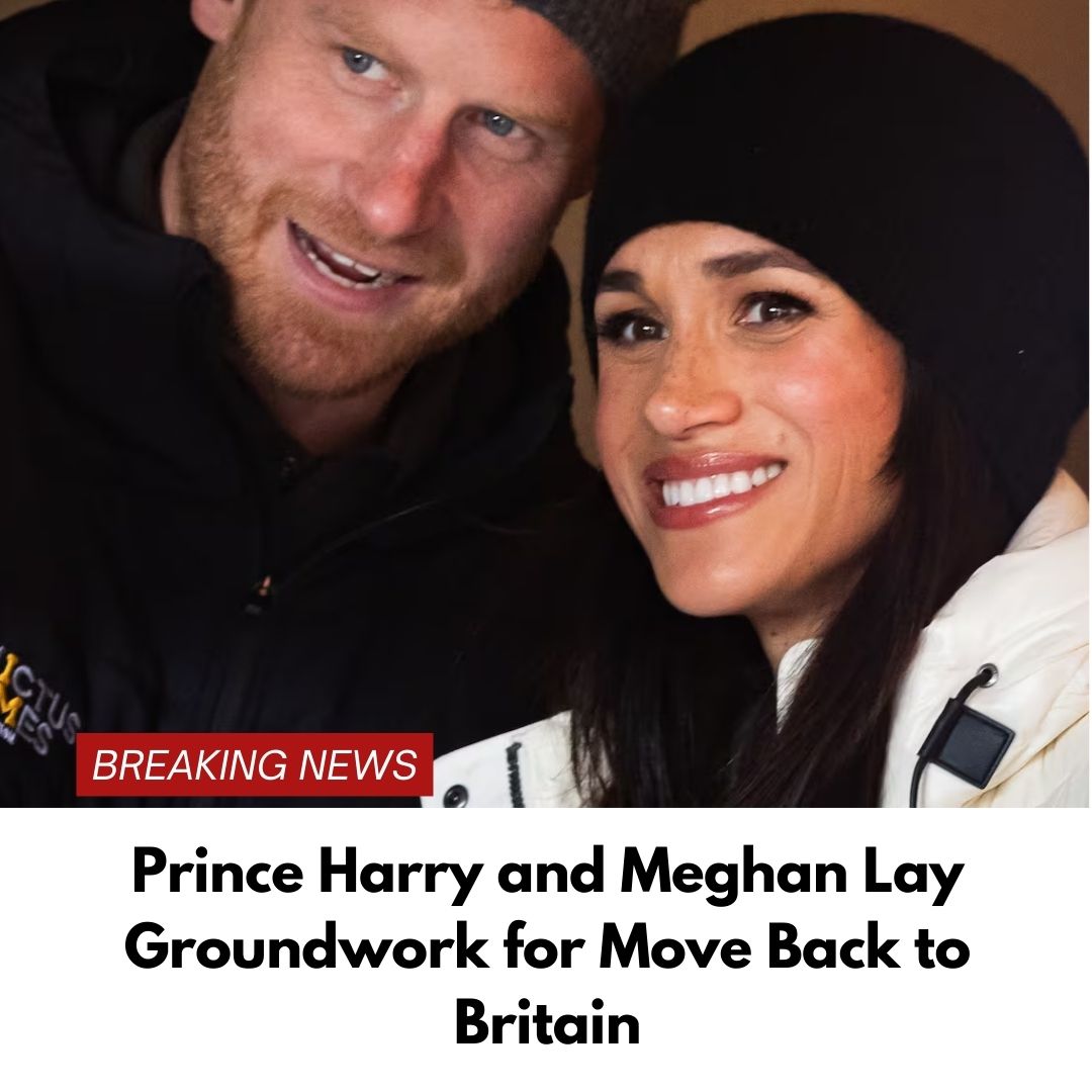 Prince Harry and Meghan Lay Groundwork for Move Back to Britain