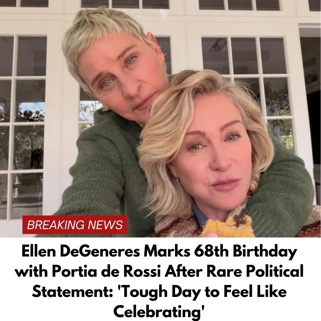Ellen DeGeneres Marks 68th Birthday with Portia de Rossi After Rare Political Statement: ‘Tough Day to Feel Like Celebrating’