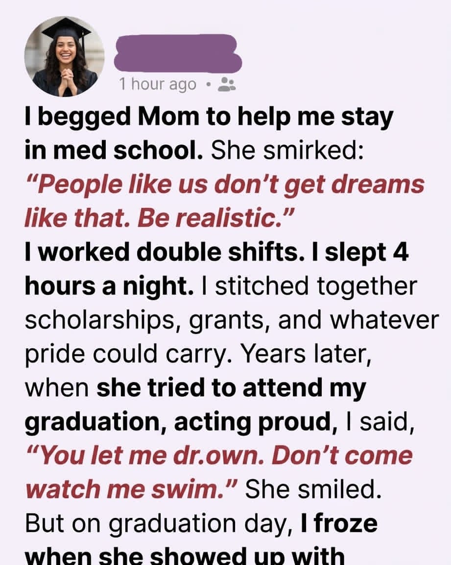 MY MOTHER TOLD ME “PEOPLE LIKE US DON’T GET DREAMS LIKE THAT” — YEARS LATER, SHE SHOWED UP AT MY MEDICAL SCHOOL GRADUATION WITH!