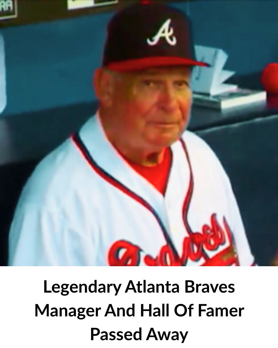 Legendary Atlanta Braves Manager And Hall Of Famer Passed Away!