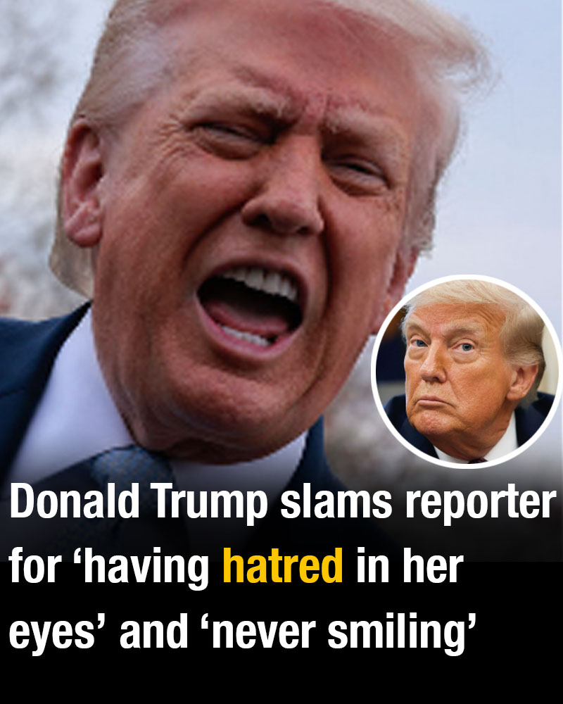 Donald Trump slams reporter for ‘having hatred in her eyes’ and ‘never smiling’!